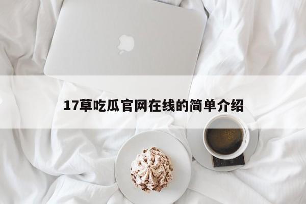 17草吃瓜官网在线的简单介绍