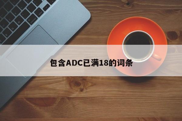 包含ADC已满18的词条