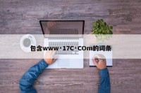 包含www·17C·COm的词条
