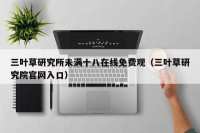 三叶草研究所未满十八在线免费观（三叶草研究院官网入口）