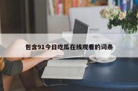 包含91今日吃瓜在线观看的词条