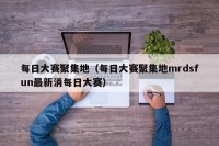 每日大赛聚集地（每日大赛聚集地mrdsfun最新消每日大赛）