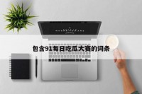 包含91每日吃瓜大赛的词条